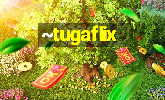 ~tugaflix