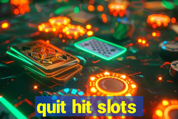 quit hit slots