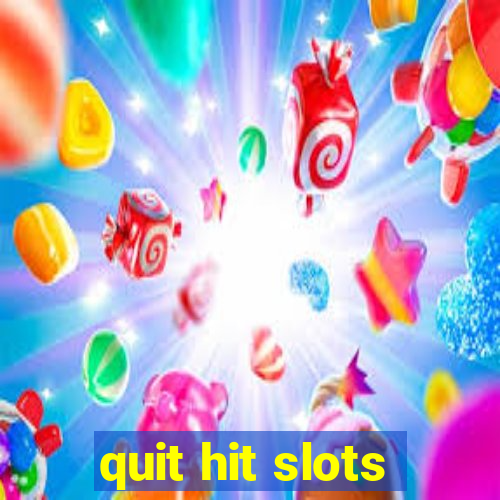 quit hit slots