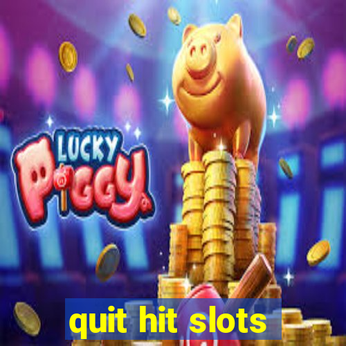 quit hit slots