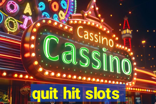 quit hit slots