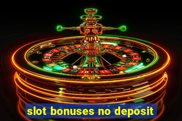 slot bonuses no deposit