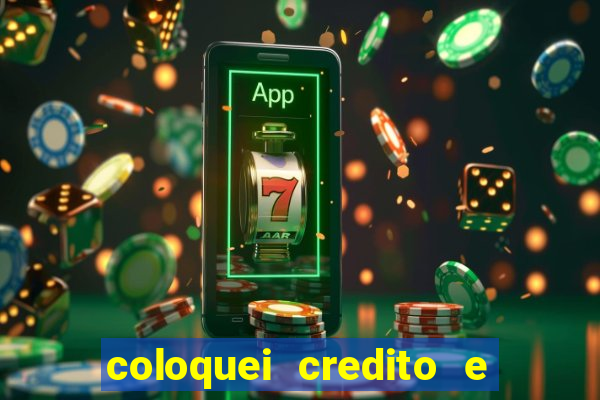 coloquei credito e nao caiu vivo