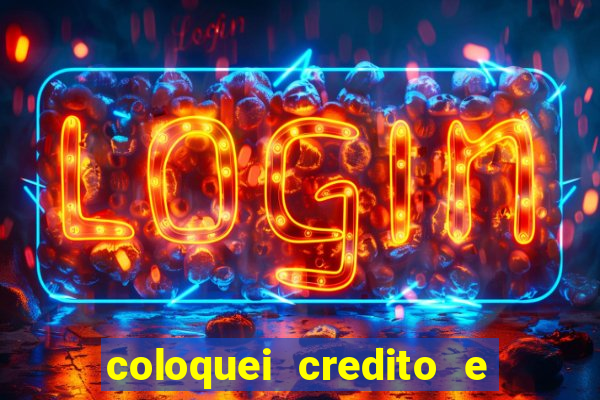 coloquei credito e nao caiu vivo