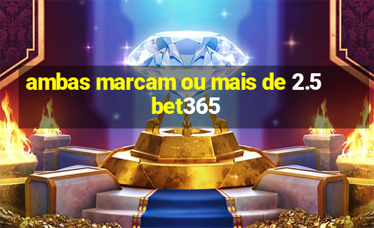 ambas marcam ou mais de 2.5 bet365