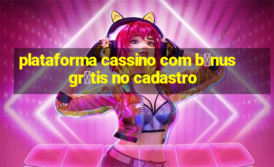 plataforma cassino com b么nus gr谩tis no cadastro