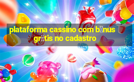 plataforma cassino com b么nus gr谩tis no cadastro