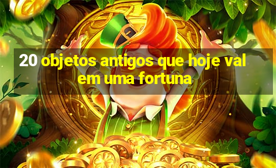 20 objetos antigos que hoje valem uma fortuna