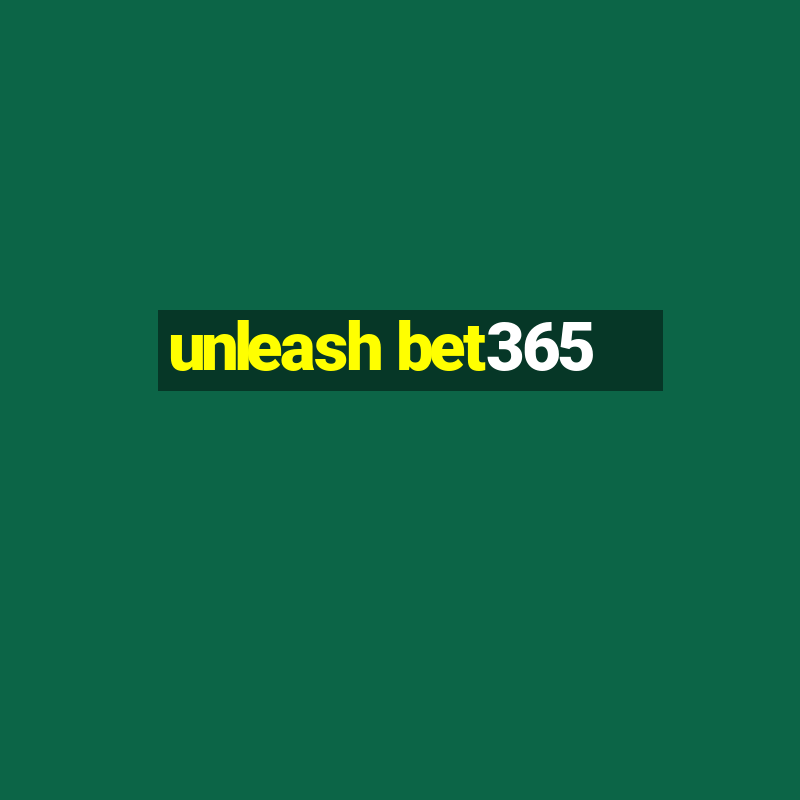 unleash bet365