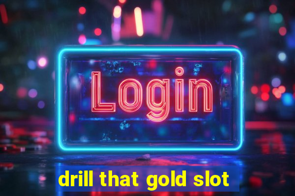 drill that gold slot