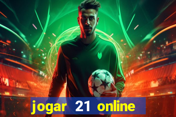 jogar 21 online valendo dinheiro