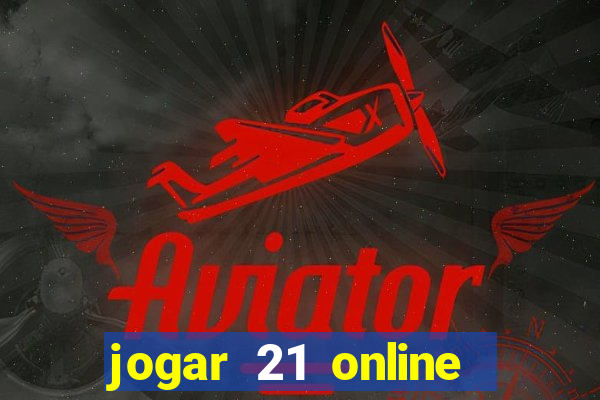 jogar 21 online valendo dinheiro