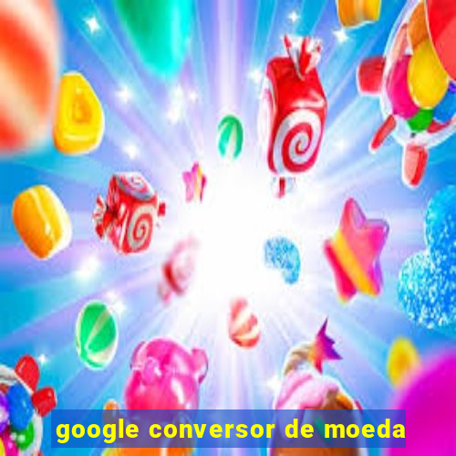 google conversor de moeda