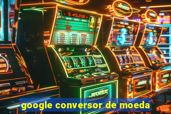 google conversor de moeda