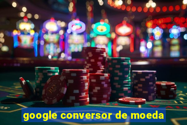 google conversor de moeda