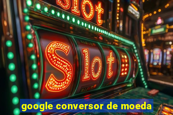 google conversor de moeda