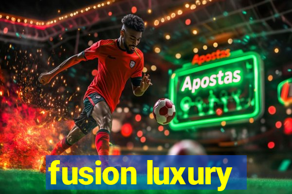 fusion luxury