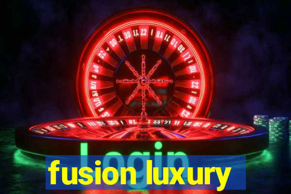 fusion luxury