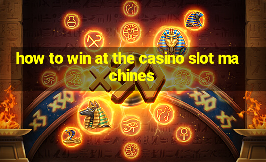 how to win at the casino slot machines