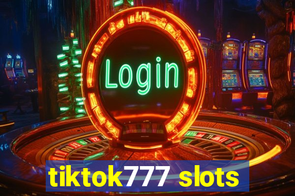 tiktok777 slots