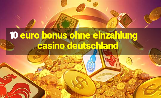 10 euro bonus ohne einzahlung casino deutschland