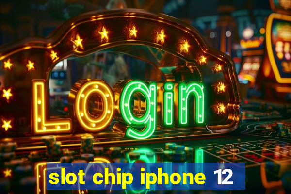 slot chip iphone 12