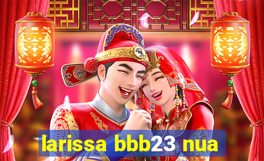 larissa bbb23 nua