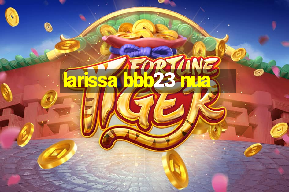 larissa bbb23 nua