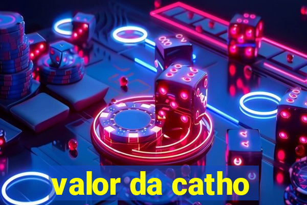 valor da catho