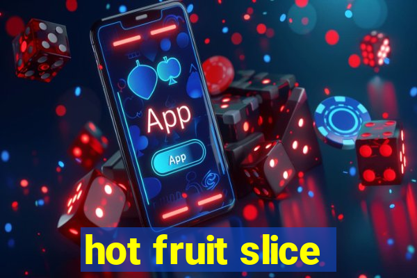 hot fruit slice