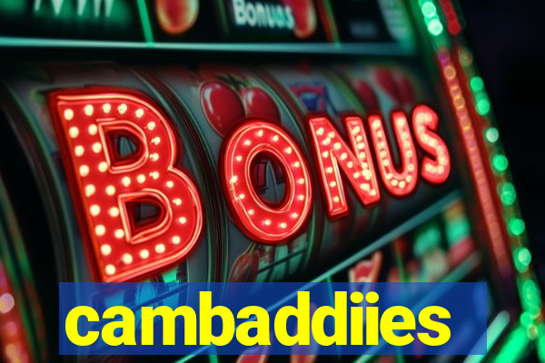 cambaddiies