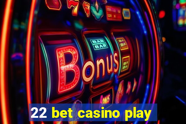 22 bet casino play