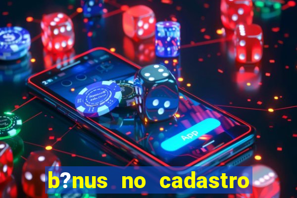 b?nus no cadastro sem deposito