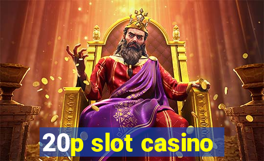 20p slot casino