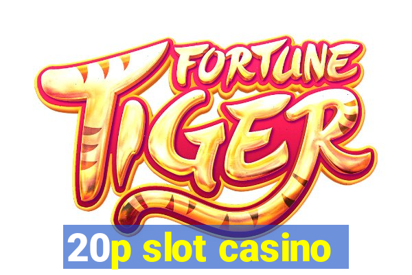 20p slot casino