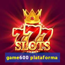 game600 plataforma