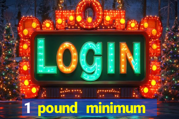 1 pound minimum deposit casino