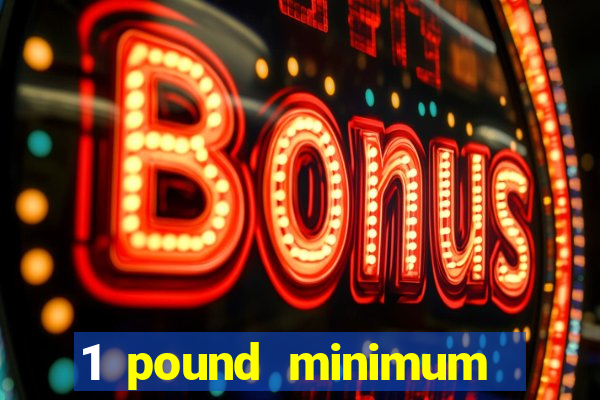 1 pound minimum deposit casino