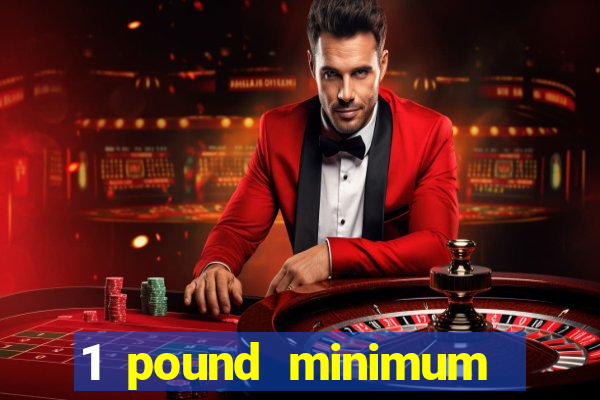 1 pound minimum deposit casino