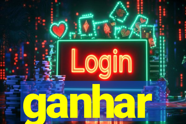 ganhar