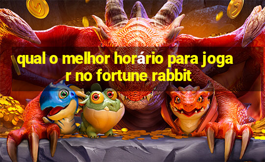 qual o melhor horário para jogar no fortune rabbit