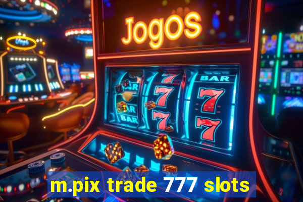 m.pix trade 777 slots