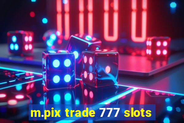 m.pix trade 777 slots