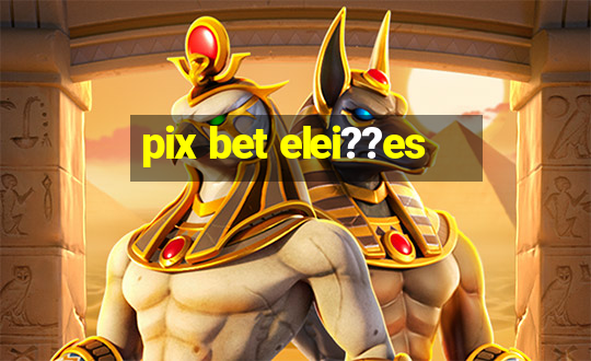 pix bet elei??es