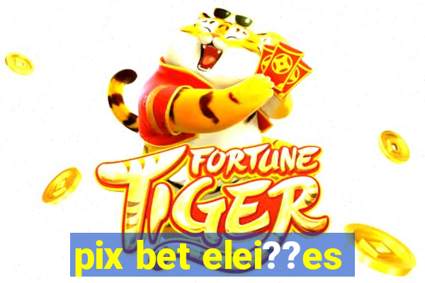 pix bet elei??es