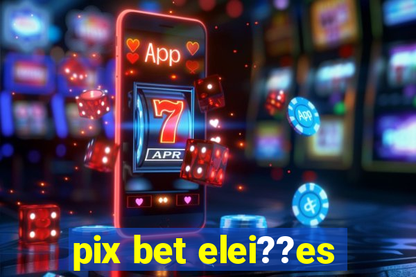 pix bet elei??es