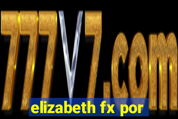 elizabeth fx por