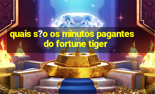 quais s?o os minutos pagantes do fortune tiger