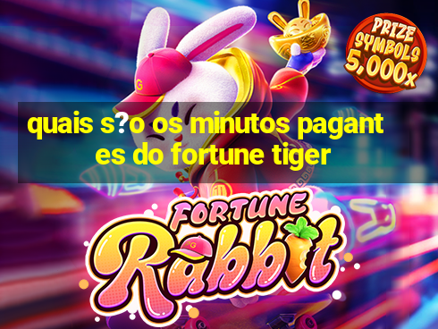 quais s?o os minutos pagantes do fortune tiger