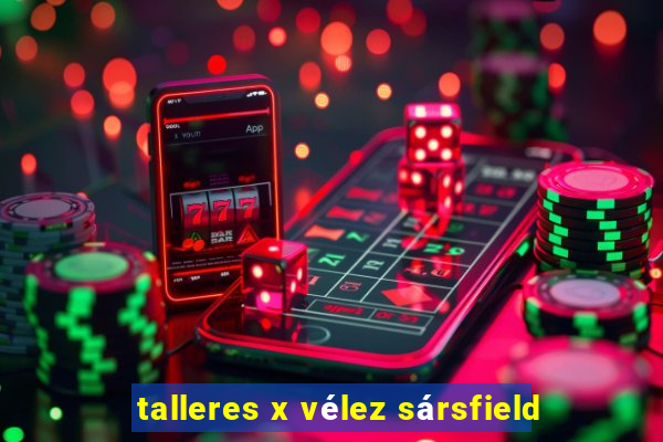 talleres x vélez sársfield